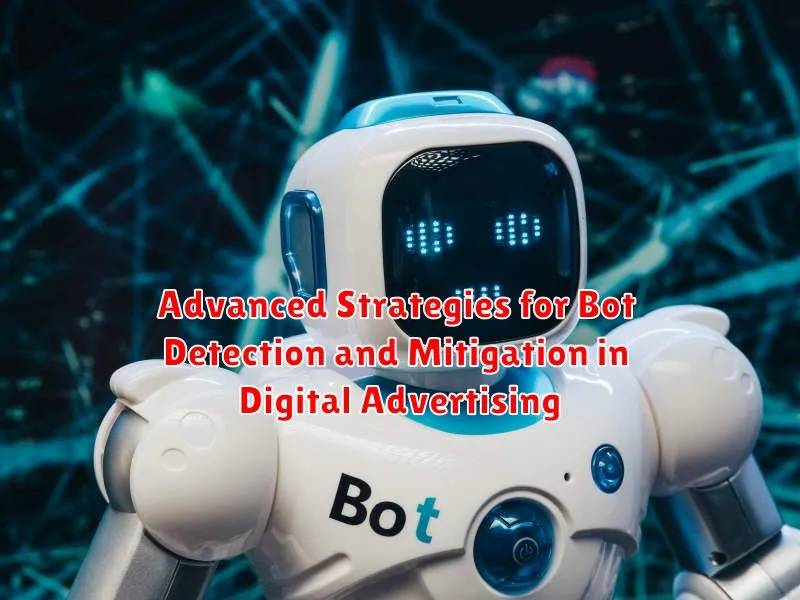 Advanced Strategies for Bot Detection and Mitigation in Digital Advertising Advanced Strategies for Bot Detection and Mitigation in Digital Advertising