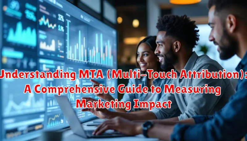 Understanding MTA (Multi-Touch Attribution): A Comprehensive Guide to Measuring Marketing Impact Understanding MTA (Multi-Touch Attribution): A Comprehensive Guide to Measuring Marketing Impact